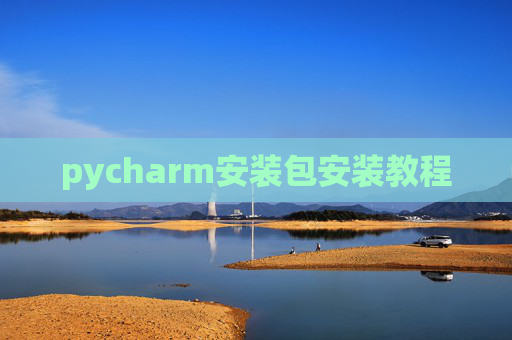 pycharm安装包安装教程 pycharm安装包安装教程